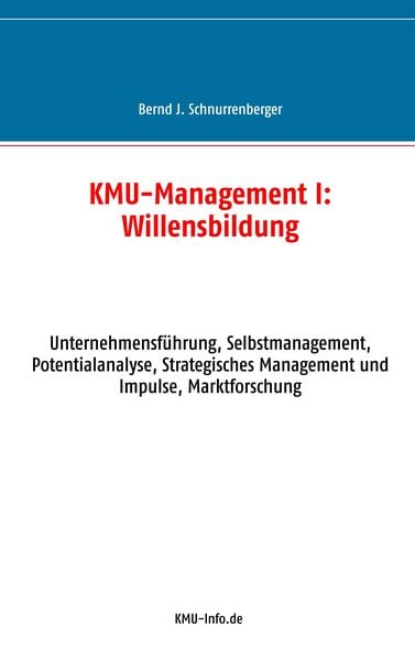 KMU-Management I: Willensbildung, Taschenbuch von Bernd J. Schnurrenberger, KMU-Info.de - Verlagsservices, 978-3-948451-01-1