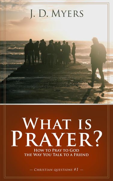 Produktbild: What is Prayer? How to Pray to God the Way You Talk to a Friend (Christian Questions, #1)