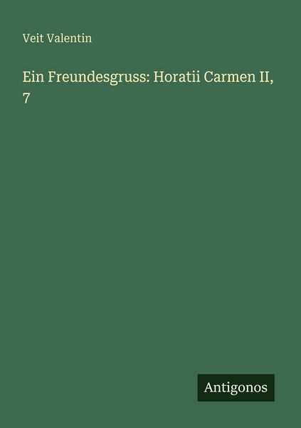 Ein Freundesgruss: Horatii Carmen II, 7, Taschenbuch von Veit Valentin, Antigonos Verlag, 9783566020767