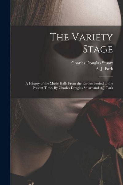 Produktbild: The Variety Stage; a History of the Music Halls From the Earliest Period to the Present Time. By Charles Douglas Stuart and A.J. Park
