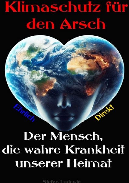 Produktbild: Klimaschutz f&uuml;r den Arsch I Der Mensch, die wahre Krankheit unserer Heimat