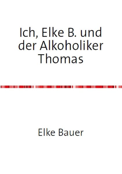 Produktbild: Ich, Elke B. und der Alkoholiker Thomas