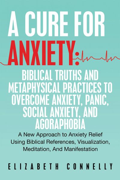 Produktbild: A Cure For Anxiety: Biblical Truths And Metaphysical Practices To Overcome Anxiety, Panic, Social Anxiety, And Agoraphobia