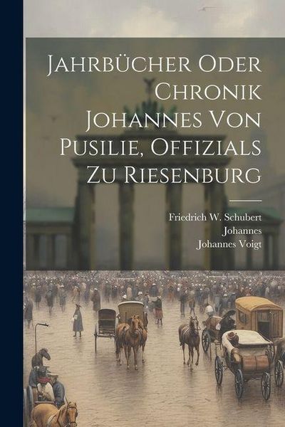 Produktbild: Jahrb&uuml;cher Oder Chronik Johannes Von Pusilie, Offizials Zu Riesenburg
