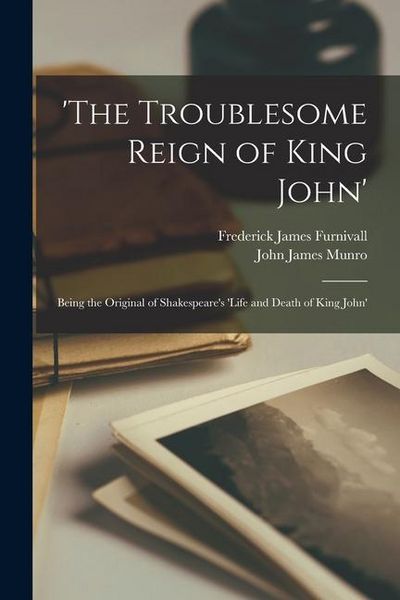 Produktbild: 'The Troublesome Reign of King John': Being the Original of Shakespeare's 'Life and Death of King John'