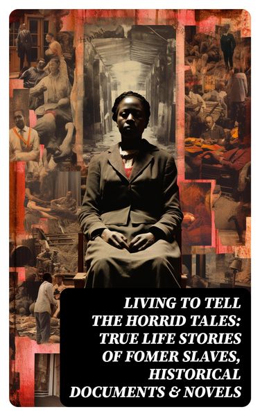 Produktbild: Living to Tell the Horrid Tales: True Life Stories of Fomer Slaves, Historical Documents & Novels