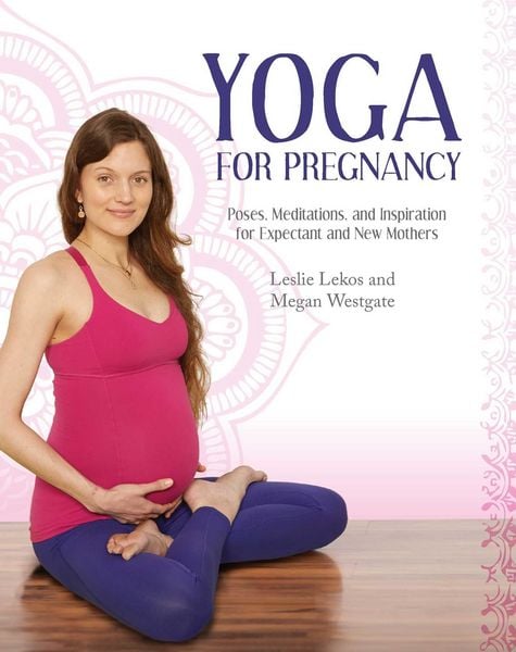 Yoga for Pregnancy, Taschenbuch von Leslie Lekos , Megan Westgate, Skyhorse Publishing, 9781629143620