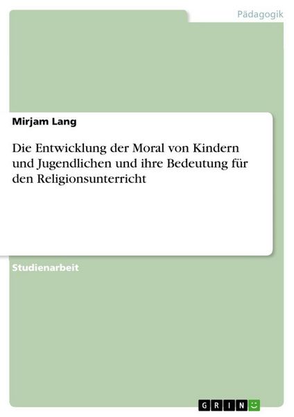 Die Entwicklung der Moral von Kindern und Jugendlichen und ihre Bedeutung für den Religionsunterricht, Taschenbuch von Mirjam Lang, GRIN,