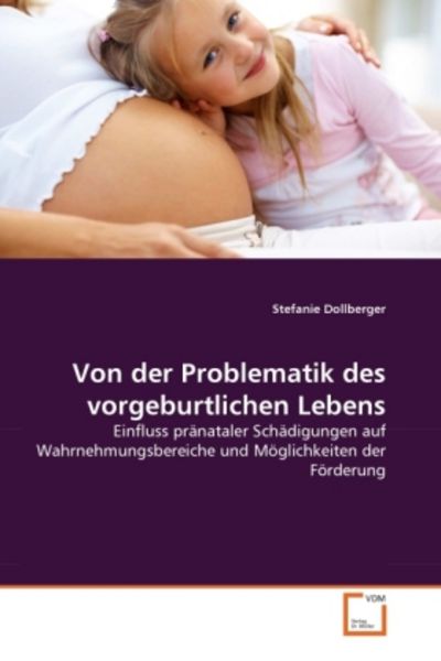 Dollberger, S: Von der Problematik des vorgeburtlichen Leben, Taschenbuch von Stefanie Dollberger, VDM, 9783639339369