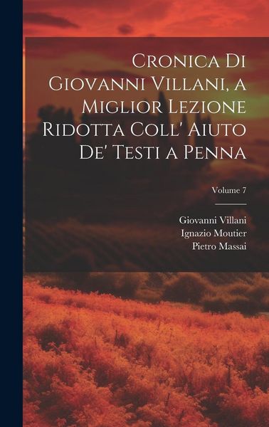 Produktbild: Cronica Di Giovanni Villani, a Miglior Lezione Ridotta Coll' Aiuto De' Testi a Penna; Volume 7