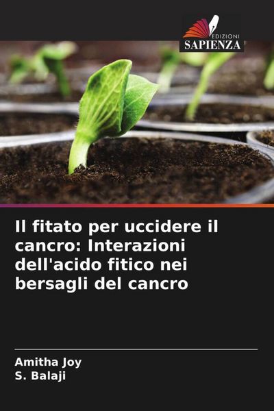 Produktbild: Il fitato per uccidere il cancro: Interazioni dell'acido fitico nei bersagli del cancro