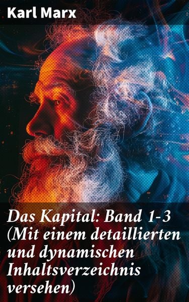 Produktbild: Das Kapital: Band 1-3 (Mit einem detaillierten und dynamischen Inhaltsverzeichnis versehen)