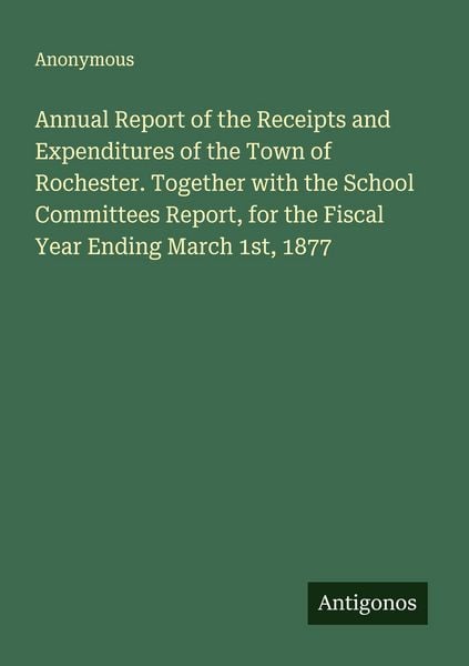 Produktbild: Annual Report of the Receipts and Expenditures of the Town of Rochester. Together with the School Committees Report, for the Fiscal Year Ending March