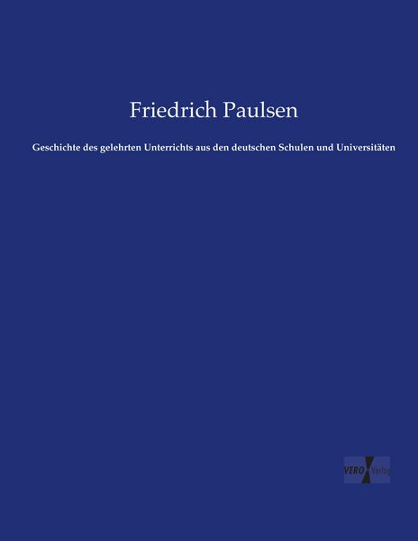 Geschichte des gelehrten Unterrichts aus den deutschen Schulen und Universitäten, Taschenbuch von Friedrich Paulsen, Vero Verlag, 9783737217873