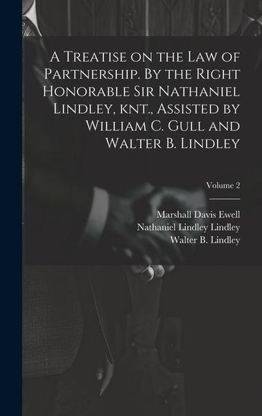 Produktbild: A Treatise on the law of Partnership. By the Right Honorable Sir Nathaniel Lindley, knt., Assisted by William C. Gull and Walter B. Lindley; Volume 2