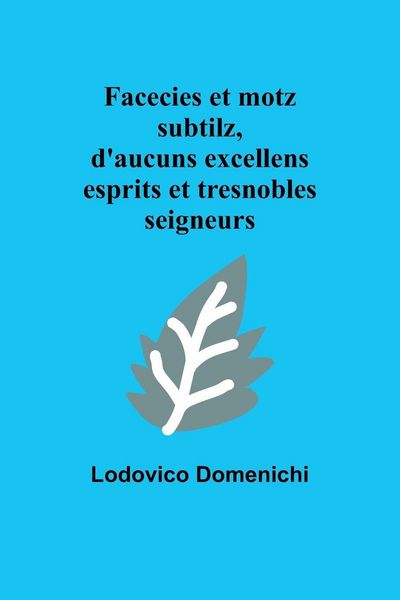Produktbild: Facecies et motz subtilz, d'aucuns excellens esprits et tresnobles seigneurs