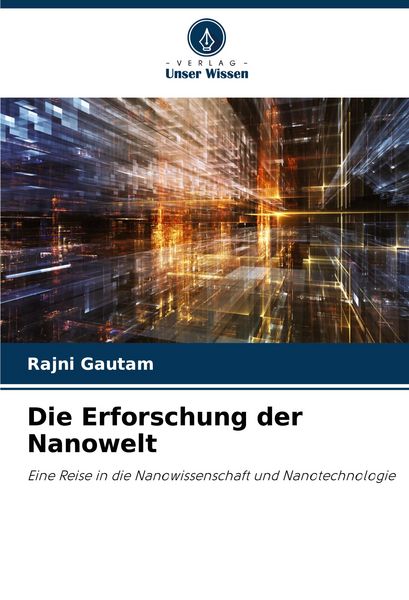 Die Erforschung der Nanowelt, Taschenbuch von Rajni Gautam, Verlag Unser Wissen, 9786207289950