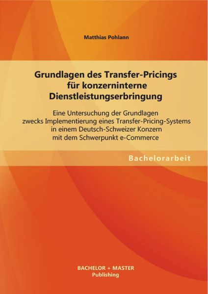 Produktbild: Grundlagen des Transfer-Pricings f&uuml;r konzerninterne Dienstleistungserbringung: Eine Untersuchung der Grundlagen zwecks Implementierung eines Transfer-