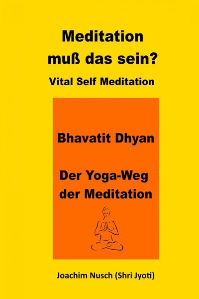 Produktbild: Meditation, muss das sein? Vital Self Meditation. Bhavatit Dhyan. - Der Yoga-Weg der Meditation