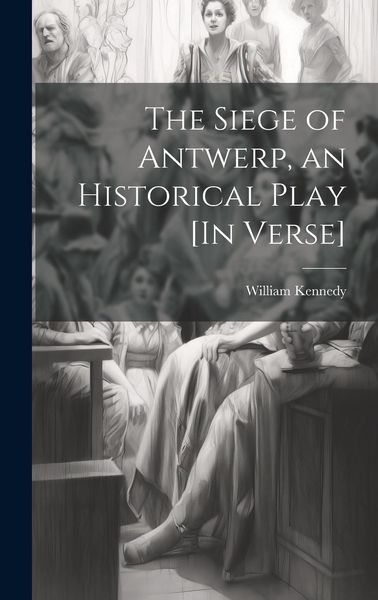 Produktbild: The Siege of Antwerp, an Historical Play [In Verse]