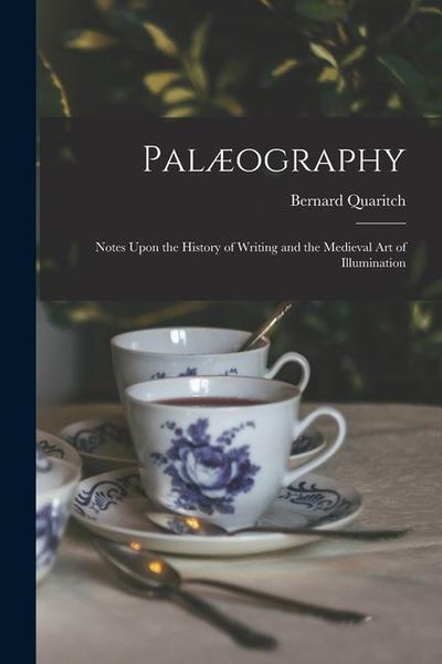 Produktbild: Pal&aelig;ography: Notes Upon the History of Writing and the Medieval Art of Illumination