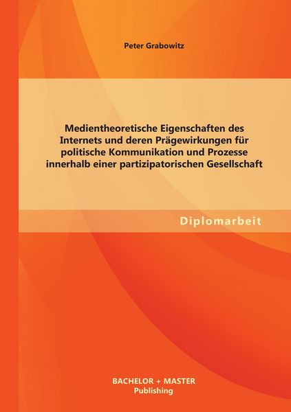 Produktbild: Medientheoretische Eigenschaften des Internets und deren Pr&auml;gewirkungen f&uuml;r poli