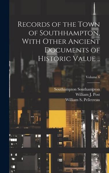Produktbild: Records of the Town of Southhampton, With Other Ancient Documents of Historic Value ..; Volume 6