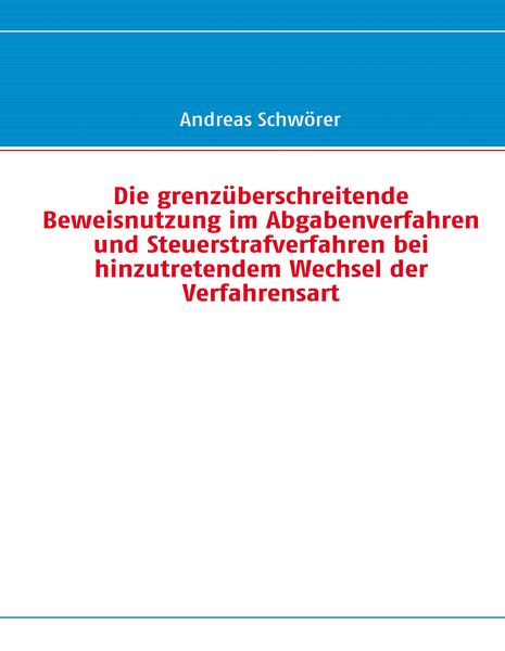 Produktbild: Die grenz&uuml;berschreitende Beweisnutzung im Abgabenverfahren und Steuerstrafverfahren bei hinzutretendem Wechsel der Verfahrensart