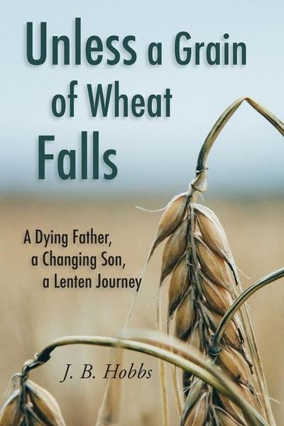 Produktbild: Unless a Grain of Wheat Falls: A Dying Father, a Changing Son, a Lenten Journey