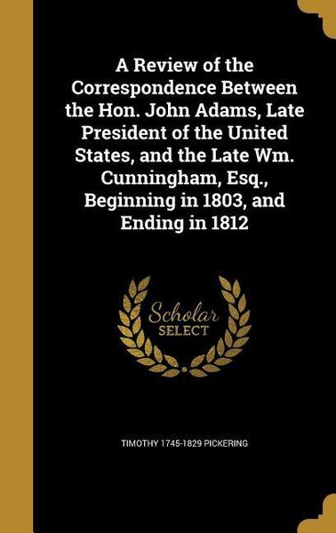 Produktbild: A Review of the Correspondence Between the Hon. John Adams, Late President of the United States, and the Late Wm. Cunningham, Esq., Beginning in 1803,