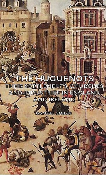 Produktbild: The Huguenots - Their Settlements, Churches and Industries in England and Ireland