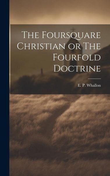 Produktbild: The Foursquare Christian or The Fourfold Doctrine