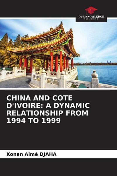 Produktbild: CHINA AND COTE D'IVOIRE: A DYNAMIC RELATIONSHIP FROM 1994 TO 1999