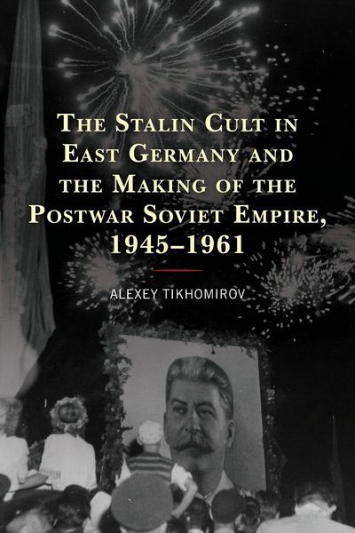 Produktbild: Stalin Cult in East Germany and the Making of the Postwar Soviet Empire, 1945-1961