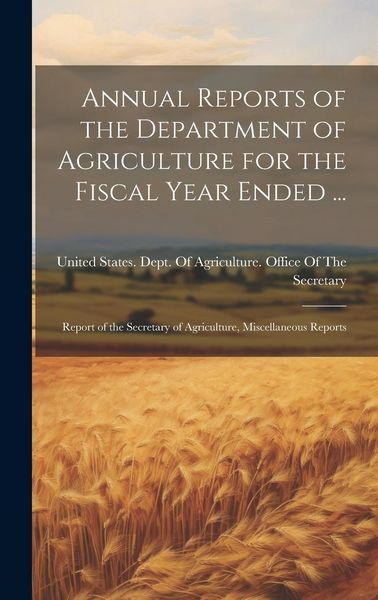 Produktbild: Annual Reports of the Department of Agriculture for the Fiscal Year Ended ...: Report of the Secretary of Agriculture, Miscellaneous Reports