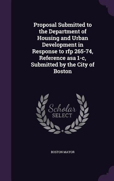 Produktbild: Proposal Submitted to the Department of Housing and Urban Development in Response to rfp 265-74, Reference asa 1-c, Submitted by the City of Boston