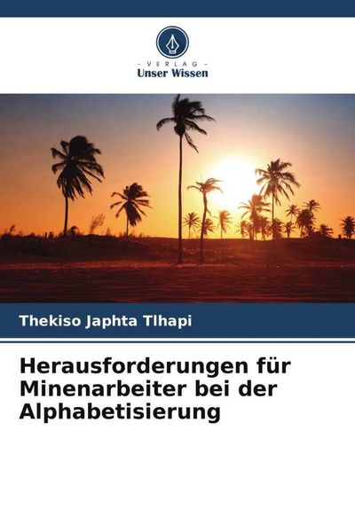 Herausforderungen für Minenarbeiter bei der Alphabetisierung, Taschenbuch von Thekiso Japhta Tlhapi, Verlag Unser Wissen, 9786205150795