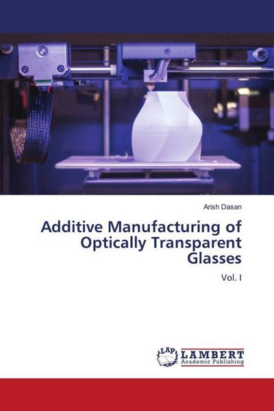 Produktbild: Additive Manufacturing of Optically Transparent Glasses