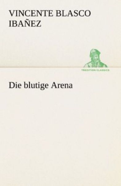 Die blutige Arena, Taschenbuch von Vincente Blasco Ibañez, Tredition, 9783842403673