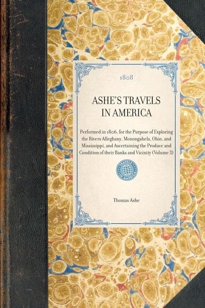 Produktbild: ASHE'S TRAVELS IN AMERICA~Performed in 1806, for the Purpose of Exploring the Rivers Alleghany, Monongahela, Ohio, and Mississippi, and Ascertaining t