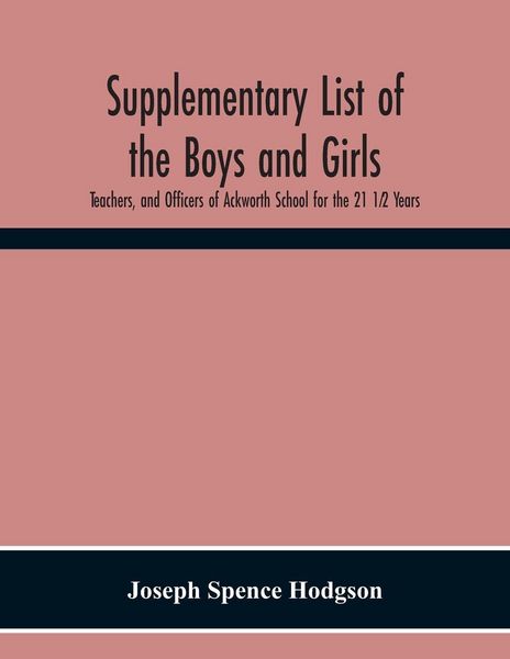 Produktbild: Supplementary List Of The Boys And Girls, Teachers, And Officers Of Ackworth School For The 21 1&iquest;2 Years.