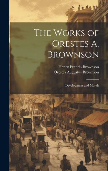 Produktbild: The Works of Orestes A. Brownson: Development and Morals