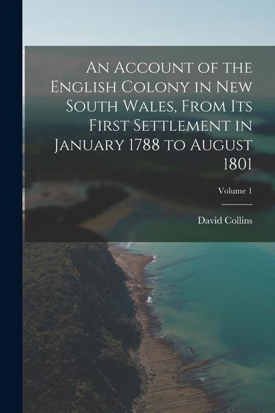 Produktbild: An Account of the English Colony in New South Wales, From Its First Settlement in January 1788 to August 1801; Volume 1