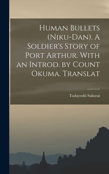 Produktbild: Human Bullets (Niku-dan). A Soldier's Story of Port Arthur. With an Introd. by Count Okuma. Translat