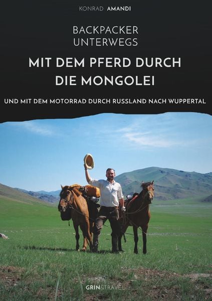 Backpacker unterwegs: Mit dem Pferd durch die Mongolei und mit dem Motorrad durch Russland nach Wuppertal