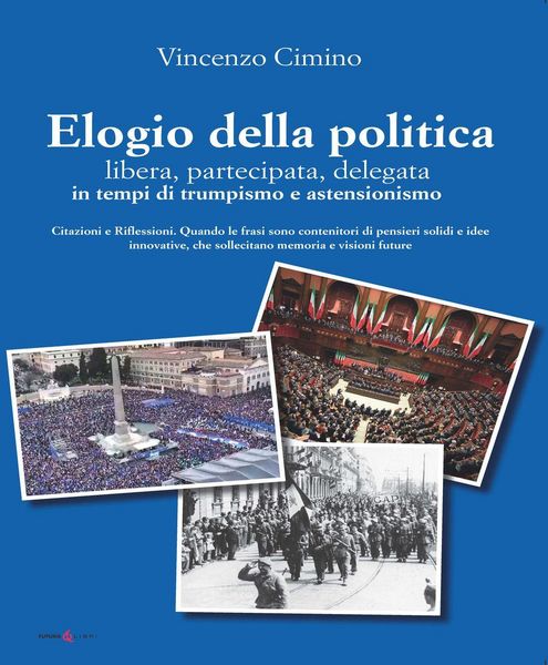 Produktbild: Elogio della politica, libera, partecipata, delegata, in tempi di trumpismo ed assenteismo. Citazioni e Riflessioni. Quando le frasi sono contenitori