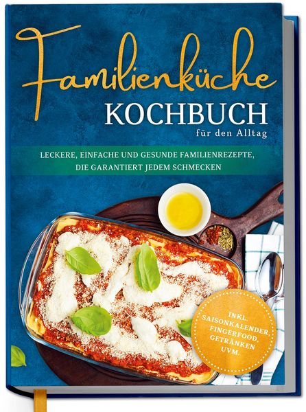 Produktbild: Familienk&uuml;che Kochbuch f&uuml;r den Alltag: Leckere, einfache und gesunde Familienrezepte, die garantiert jedem schmecken - inkl. Saisonkalender, Fingerfoo