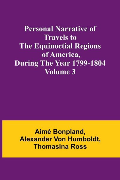 Produktbild: Personal Narrative of Travels to the Equinoctial Regions of America, During the Year 1799-1804 - Volume 3