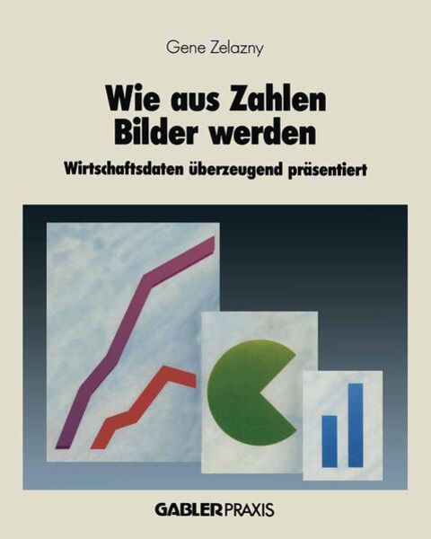 Wie aus Zahlen Bilder werden, Taschenbuch von Gene Zelazny, Betriebswirtschaftlicher Verlag Gabler, 978-3-409-13401-9