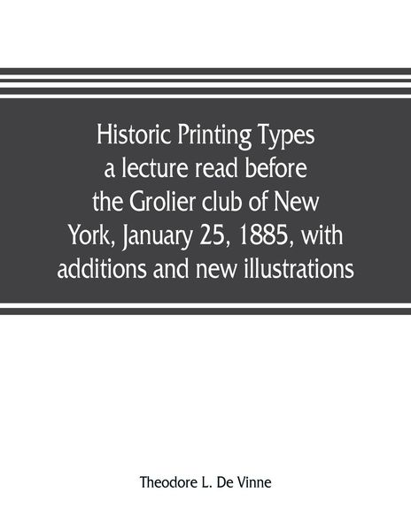 Produktbild: Historic printing types, a lecture read before the Grolier club of New York, January 25, 1885, with additions and new illustrations;